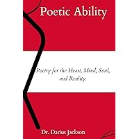 Poetic Ability:: Poetry for the Heart, Mind, Soul, and Reality. Poetic Ability:: Poetry for the Heart, Mind, Soul, and Reality. Paperback