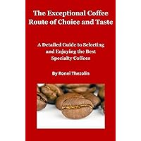 The Exceptional Route of Choice and Flavor in Coffee: A Comprehensive Guide to Selecting and Enjoying the Finest Specialty Coffees