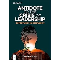 Antidote to the Crisis of Leadership: Opportunity in Complexity Antidote to the Crisis of Leadership: Opportunity in Complexity Kindle Perfect Paperback