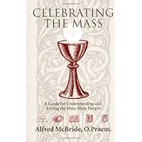 Celebrating Mass: A Guide for Understanding and Loving the Mass More Deeply Celebrating Mass: A Guide for Understanding and Loving the Mass More Deeply Paperback Kindle