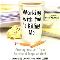 Working With You Is Killing Me: Freeing Yourself from Emotional Traps at Work Working With You Is Killing Me: Freeing Yourself from Emotional Traps at Work Audible Audiobook Paperback Kindle Hardcover Audio CD