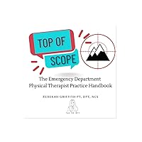 Top of Scope: The Emergency Department Physical Therapist Practice Handbook Top of Scope: The Emergency Department Physical Therapist Practice Handbook Paperback