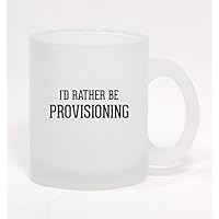 I'd Rather Be PROVISIONING - Frosted Glass Coffee Mug 10oz