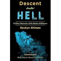 Descent into Hell: Civilian Memories of the Battle of Okinawa Descent into Hell: Civilian Memories of the Battle of Okinawa Paperback Hardcover