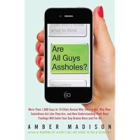 Are All Guys Assholes?: More Than 1,000 Guys in 10 Cities Reveal Why They're Not, Why They Sometimes Act Like They Are, and How Understanding Their Real Feelings Will Solve Your Guy D Are All Guys Assholes?: More Than 1,000 Guys in 10 Cities Reveal Why They're Not, Why They Sometimes Act Like They Are, and How Understanding Their Real Feelings Will Solve Your Guy D Kindle Paperback