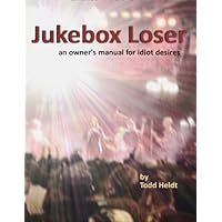 Jukebox Loser: An Owner's Manual for Idiot Desires