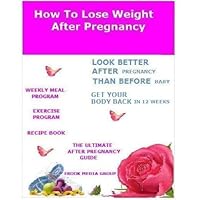 How To Lose Weight After Pregnancy-Look Better After Your Pregnancy Than Before Your Baby. Get your body back in three months.With a Detailed Exercise ... Weekly Meal Program.Including Recipe Book.