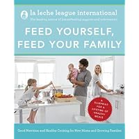 Feed Yourself, Feed Your Family: Good Nutrition and Healthy Cooking for New Moms and Growing Families Feed Yourself, Feed Your Family: Good Nutrition and Healthy Cooking for New Moms and Growing Families Paperback Kindle Hardcover