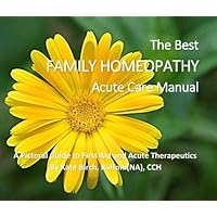 The Best Family Homeopathy Acute Care Manual: A Pictorial Guide to First Aid and Acute Therapeutics The Best Family Homeopathy Acute Care Manual: A Pictorial Guide to First Aid and Acute Therapeutics Paperback