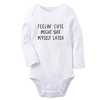 Feelin' Cute Might Shit Myself Later Funny Romper, Newborn Baby Bodysuit Infant Jumpsuit, 0-24 Months Kids Long Outfits