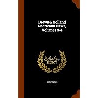 Brown & Holland Shorthand News, Volumes 3-4 Brown & Holland Shorthand News, Volumes 3-4 Hardcover Paperback