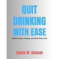 Quit Drinking With Ease: Embracing a Happy, Alcohol-Free Life (Duncan's Health Guide)