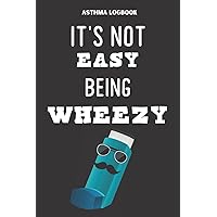It's Not Easy Being Wheezy Asthma Logbook: Log Symptoms, Medications, and Triggers