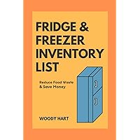 Refrigerator & Freezer Inventory List: Reduce Food Waste & Save Money By Tracking Your Fridge Contents In This Notebook