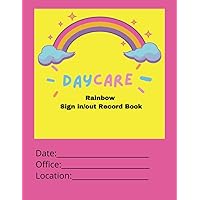 Daycare Rainbow Sign In/Sign Out Record Book: Designed for tracking Preschools, Home Daycares, Nursery Schools, Childcare Centers check in and check out time for kids