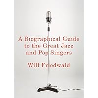 A Biographical Guide to the Great Jazz and Pop Singers A Biographical Guide to the Great Jazz and Pop Singers Hardcover Kindle