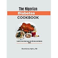 The Nigerian Diabetes Cookbook: A Dietitian's Guide To Lower Blood Sugar Naturally and Still Enjoy Healthy Nigerian Meals The Nigerian Diabetes Cookbook: A Dietitian's Guide To Lower Blood Sugar Naturally and Still Enjoy Healthy Nigerian Meals Paperback Kindle