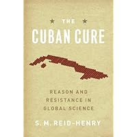 The Cuban Cure: Reason and Resistance in Global Science The Cuban Cure: Reason and Resistance in Global Science Kindle Hardcover