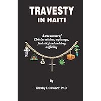 Travesty in Haiti: A true account of Christian missions, orphanages, fraud, food aid and drug trafficking Travesty in Haiti: A true account of Christian missions, orphanages, fraud, food aid and drug trafficking Paperback Audible Audiobook Kindle
