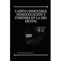Cadena Inmutable: Homologación y Forensia en la Era Digital (Spanish Edition) Cadena Inmutable: Homologación y Forensia en la Era Digital (Spanish Edition) Paperback