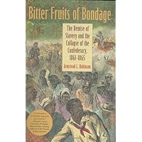 Bitter Fruits of Bondage: The Demise of Slavery and the Collapse of the Confederacy, 1861–1865 (Carter G. Woodson Institute Series: Black Studies at Work in the World) Bitter Fruits of Bondage: The Demise of Slavery and the Collapse of the Confederacy, 1861–1865 (Carter G. Woodson Institute Series: Black Studies at Work in the World) Hardcover Paperback