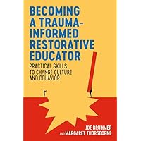 Becoming a Trauma-informed Restorative Educator: Practical Skills to Change Culture and Behavior Becoming a Trauma-informed Restorative Educator: Practical Skills to Change Culture and Behavior Paperback