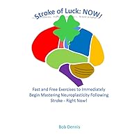 Stroke of Luck: NOW!: Fast and Free Exercises to Immediately Begin Mastering Neuroplasticity Following Stroke - Right Now! Stroke of Luck: NOW!: Fast and Free Exercises to Immediately Begin Mastering Neuroplasticity Following Stroke - Right Now! Kindle Audible Audiobook Paperback