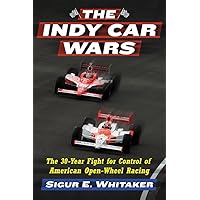 The Indy Car Wars: The 30-Year Fight for Control of American Open-Wheel Racing
