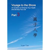 Voyage to the Shore - An Invitation to Enhance Your Health and Develop Your Life (Part Three) Voyage to the Shore - An Invitation to Enhance Your Health and Develop Your Life (Part Three) Kindle Paperback