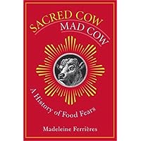Sacred Cow, Mad Cow: A History of Food Fears (Arts and Traditions of the Table: Perspectives on Culinary History) Sacred Cow, Mad Cow: A History of Food Fears (Arts and Traditions of the Table: Perspectives on Culinary History) Hardcover