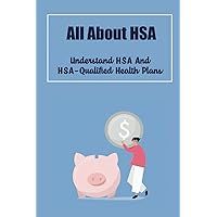 All About HSA: Understand HSA And HSA-Qualified Health Plans