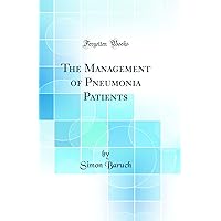 The Management of Pneumonia Patients (Classic Reprint) The Management of Pneumonia Patients (Classic Reprint) Hardcover Paperback