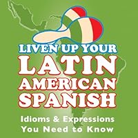 Liven Up Your Latin American Spanish: Idioms & Expressions You Need to Know Liven Up Your Latin American Spanish: Idioms & Expressions You Need to Know Kindle Audible Audiobook Paperback Mass Market Paperback