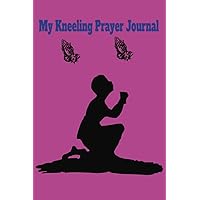 My Kneeling Prayer Journal: A Easy Way to Talk to God My Kneeling Prayer Journal: A Easy Way to Talk to God Paperback