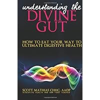 Understanding the Divine Gut: How To Eat Your Way To Ultimate Digestive Health Understanding the Divine Gut: How To Eat Your Way To Ultimate Digestive Health Paperback Kindle