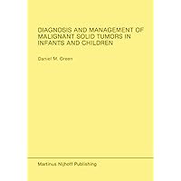 Diagnosis and Management of Malignant Solid Tumors in Infants and Children (Developments in Oncology, 37) Diagnosis and Management of Malignant Solid Tumors in Infants and Children (Developments in Oncology, 37) Hardcover Paperback