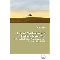 Survival Challenges of a Resilient Desert Tree: Effects of Habitat on Wild Pistachio Trees in the Negev Desert, Israel Survival Challenges of a Resilient Desert Tree: Effects of Habitat on Wild Pistachio Trees in the Negev Desert, Israel Paperback