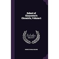 Robert of Gloucester's Chronicle, Volume 1 Robert of Gloucester's Chronicle, Volume 1 Hardcover Paperback