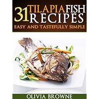 31 Tilapia Fish Recipes - Easy and Tastefully Simple (Healthy And Tastefully Simple) 31 Tilapia Fish Recipes - Easy and Tastefully Simple (Healthy And Tastefully Simple) Kindle