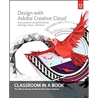 Design with Adobe Creative Cloud Classroom in a Book: Basic Projects using Photoshop, InDesign, Muse, and More Design with Adobe Creative Cloud Classroom in a Book: Basic Projects using Photoshop, InDesign, Muse, and More Kindle Paperback