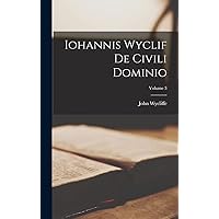 Iohannis Wyclif De Civili Dominio; Volume 3 (Latin Edition) Iohannis Wyclif De Civili Dominio; Volume 3 (Latin Edition) Hardcover Paperback