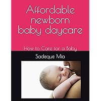 Affordable newborn baby daycare: How to Care for a Baby Affordable newborn baby daycare: How to Care for a Baby Paperback