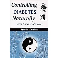 Controlling Diabetes Naturally With Chinese Medicine (Healing With Chinese Medicine) Controlling Diabetes Naturally With Chinese Medicine (Healing With Chinese Medicine) Paperback Mass Market Paperback