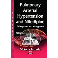 Pulmonary Arterial Hypertension and Nifedipine: Pathogenesis and Management Pulmonary Arterial Hypertension and Nifedipine: Pathogenesis and Management Hardcover