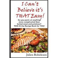 I Can't Believe it's THAT Easy!: Do you panic at anything more complicated than boiled meat and potatoes? THIS IS the Recipe Book for YOU! I Can't Believe it's THAT Easy!: Do you panic at anything more complicated than boiled meat and potatoes? THIS IS the Recipe Book for YOU! Paperback Kindle