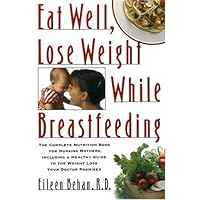 Eat Well, Lose Weight While Breastfeeding: The Complete Nutrition Book for Nursing Mothers, Including a Healthy Guide to the Weight Loss Your Doctor Promised Eat Well, Lose Weight While Breastfeeding: The Complete Nutrition Book for Nursing Mothers, Including a Healthy Guide to the Weight Loss Your Doctor Promised Paperback