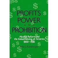 Profits, Power, and Prohibition: American Alcohol Reform and the Industrializing of America, 1800-1930 (Suny New Social Studies on Alcohol and Drugs) Profits, Power, and Prohibition: American Alcohol Reform and the Industrializing of America, 1800-1930 (Suny New Social Studies on Alcohol and Drugs) Hardcover Paperback