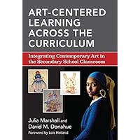 Art-Centered Learning Across the Curriculum: Integrating Contemporary Art in the Secondary Classroom: Integrating Contemporary Art in the Secondary School Classroom Art-Centered Learning Across the Curriculum: Integrating Contemporary Art in the Secondary Classroom: Integrating Contemporary Art in the Secondary School Classroom Kindle Hardcover Paperback