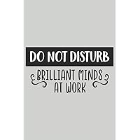 Do Not Disturb Brilliant Minds at Work: Blank Lined Notebook. Funny Gag Gift for office co-worker, boss, employee. Perfect and original appreciation present for men, women, wife, husband.