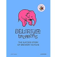 Delirium Tremens: The Successful Story of Brewery Huyghe Delirium Tremens: The Successful Story of Brewery Huyghe Hardcover